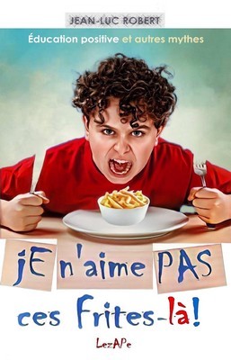 éducation positive, inclusion scolaire, Hauts Potentiels : Je n'aime pas ces frites-là! par Jean-Luc ROBERT